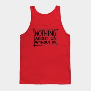 Nothing About Us Without Us Tank Top